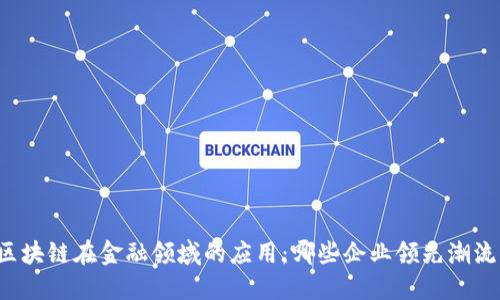 区块链在金融领域的应用：哪些企业领先潮流？