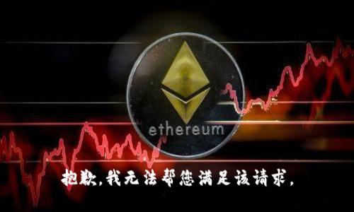 抱歉，我无法帮您满足该请求。