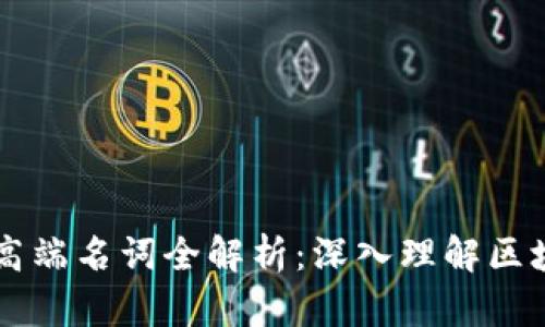 区块链高端名词全解析：深入理解区块链技术