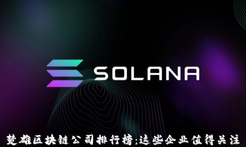 
楚雄区块链公司排行榜：这些企业值得关注