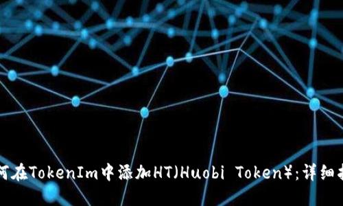 如何在TokenIm中添加HT（Huobi Token）：详细指南