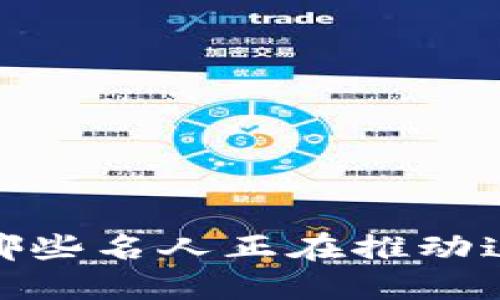 明星与区块链：哪些名人正在推动这一技术的普及？