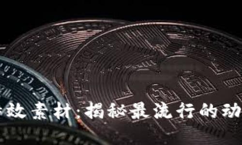 区块链特效素材：揭秘最流行的动效与应用