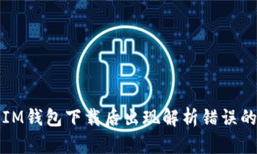 解决IM钱包下载后出现解析错误的问题