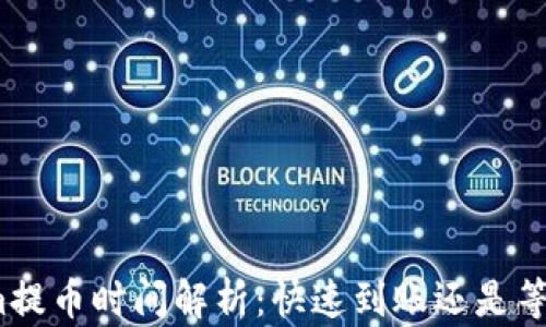 
Tokenim提币时间解析：快速到账还是等待漫长？