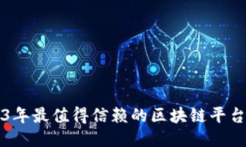 2023年最值得信赖的区块链平台推荐