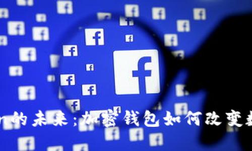 探索ImToken的未来：加密钱包如何改变数字资产管理