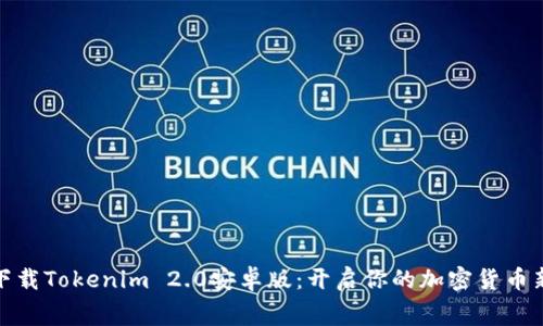 免费下载Tokenim 2.0安卓版：开启你的加密货币新体验