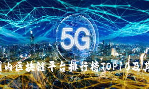 2023年国内区块链平台排行榜TOP10及其特点解析