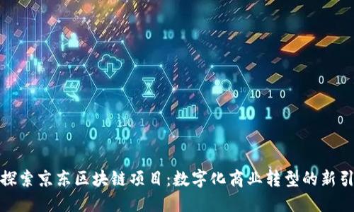 : 探索京东区块链项目：数字化商业转型的新引擎