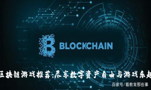 区块链游戏推荐：尽享数字资产自由与游戏乐趣