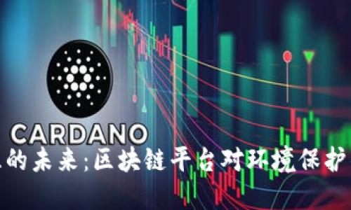 探索再生资源的未来：区块链平台对环境保护的革命性影响