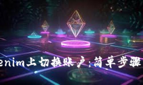 如何在Tokenim上切换账户：简单步骤与实用技巧