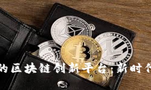 探索物流领域的区块链创新平台：新时代的数字化转型