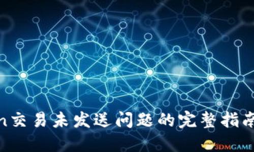 解决ImToken交易未发送问题的完整指南:步骤与技巧