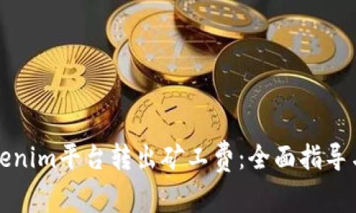 如何在Tokenim平台转出矿工费：全面指导与实用技巧