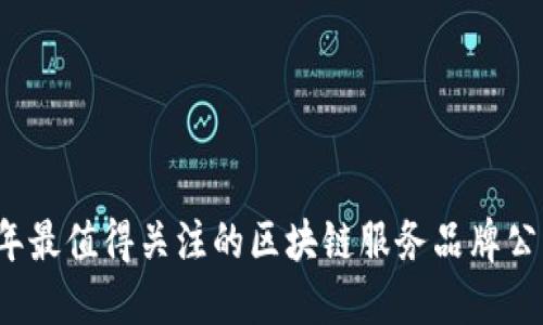 2023年最值得关注的区块链服务品牌公司盘点