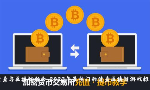 健身与区块链结合：2023年最热门的健身区块链游戏推荐