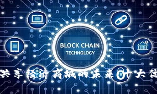 探寻区块链共享经济商城的未来：十大优秀平台解析