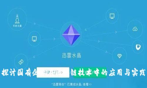 探讨国有企业在区块链技术中的应用与实践