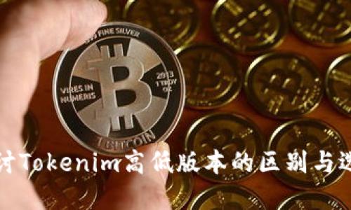 深入探讨Tokenim高低版本的区别与选择建议
