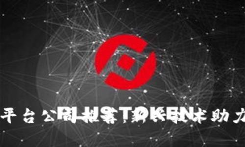 区块链保障平台公司推荐：新兴技术助力安全与透明