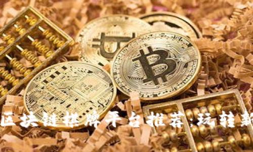 2023年最佳区块链棋牌平台推荐：玩转新潮棋牌游戏！