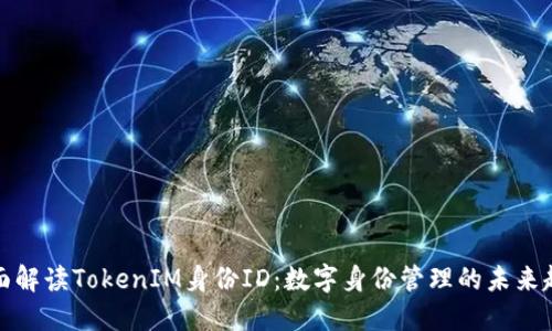 全面解读TokenIM身份ID：数字身份管理的未来趋势