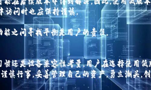    如何下载Tokenim钱包的低版本，满足您的币圈需求  /   
 guanjianci  Tokenim钱包, 低版本下载, 数字资产管理, 钱包更新, 安全性  /guanjianci 

引言：数字资产时代的选择
在如今的数字资产时代，钱包的选择显得尤为重要。许多用户可能会因为各种原因，选择下载移动或桌面钱包的低版本，Tokenim钱包就是其中之一。这个钱包因其用户友好的界面和强大的功能而受到众多用户的青睐。然而，低版本下载这一主题往往会被忽视，尤其是在安全和稳定性的问题上。

Tokenim钱包简介
Tokenim钱包作为一款数字资产管理工具，能够支持用户管理多种虚拟货币。从比特币到以太坊，用户可以通过Tokenim进行便捷的资产存储与交易。它不仅提供了易于理解的操作界面，还集成了多项安全功能，确保您的资金安全。
这一钱包在各个平台上均有提供，然而，有些用户在使用过程中会发现自己更习惯于低版本的界面和功能。这种情况在圈内用户中并不少见，有些用户可能是因为设备的配置限制，或是某些新功能的不适应，而更偏爱于旧版的体验。

为什么选择低版本的Tokenim钱包？
选择低版本Tokenim钱包的原因多种多样。首先，一些用户可能是由于个人习惯而不愿意学习新的交互方式，对于老版本的界面感到更加亲切。此外，旧版本的稳定性可能更强，尤其在某些老旧设备上，新版本可能会出现性能不佳的情况。
其次，低版本的Tokenim钱包在功能上可能对某些用户而言更为实用。例如，某些用户可能更喜欢旧版钱包提供的某些功能，而新版本则可能进行了改动或删减。用户体验和满意度都可能因此而受到影响。
最后，低版本更容易与旧版应用程序接口兼容。例如，某些与Tokenim钱包关联的交易平台只支持旧版钱包，因此下载低版本也成为一种无奈之举。

如何下载Tokenim钱包的低版本？
尽管低版本的下载通常不被官方推荐，用户在下载之前仍需仔细考量，确保自己的安全。然而在许多情况下，用户为寻找低版本Tokenim钱包而颇费周折，以下是一些实用的下载路径与建议。

h41. 官方渠道/h4
首先，建议用户向Tokenim钱包的官方渠道咨询，虽然官方网站一般会提供最新版本的下载，但也有可能会在其支持页面上留下旧版本的链接或下载选项。通过查阅其FAQ或联系客户支持，用户可能获得必要的信息。

h42. 第三方软件存档网站/h4
其次，一些第三方软件存档网站如APKmirror或其他应用程序存档站点，可能会提供各个版本的Tokenim钱包。在这些平台上，用户可以轻松地找到所需的低版本下载。需要注意的是，用户在下载安装之前，应当确保平台的安全性，避免下载到带有病毒或木马的恶意软件。

h43. 社区论坛与群组/h4
此外，币圈社区论坛和社交媒体平台上的群组，通常也是获取信息的好地方。通过发帖询问或浏览已有的讨论，用户可以获取到其他用户分享的低版本下载链接。社区的力量不容小觑，常常能在短时间内找到所需的信息。

低版本使用中的安全隐患
虽然低版本的Tokenim钱包为用户提供了一些便捷，但安全问题却不得不提。低版本的软件往往会有许多漏洞，而这些漏洞可能在后续版本中得到解决。因此，使用低版本的用户应当特别小心，尤其是在进行重要交易时：
• 始终确保钱包的私钥安全：无论是旧版还是新版，私钥都是制约您资产安全的关键。请确保私钥不被泄露，即使在低版本中访问时也应保持谨慎。
• 定期备份钱包信息：无论使用何种版本，都要定期备份您的钱包信息，以防万一。备份后，应确保备份文件的存储安全。
• 注意定期查看更新：用户可以定期访问Tokenim官方页面，了解新版本发布的情况，并适时评估更新的必要性。在安全和功能之间寻找平衡是用户的责任。

总结：选择与使用并存
总的来说，低版本Tokenim钱包的下载虽然能够满足部分用户的使用需求，但其背后潜在的风险同样不容忽视。无论是出于习惯还是设备兼容性考量，用户在选择使用低版本时，必须对自己的选择负责，确保随时跟进更新并加强安全措施。
在数字资产管理这一波涛汹涌的海洋中，慎重选择，理性决策，是成功航向财富自由的基础。希望每位用户在使用过程中都能谨慎行事，妥善管理自己的资产，勇立潮头，创造盈利！