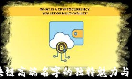 
区块链高端名字的独特魅力与特点