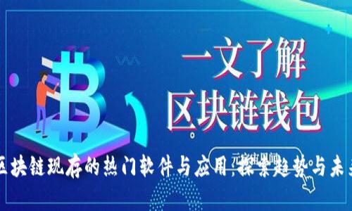 区块链现存的热门软件与应用：探索趋势与未来