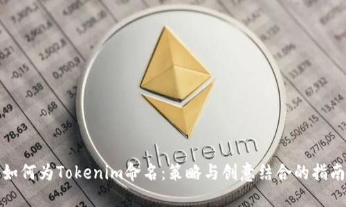 如何为Tokenim命名：策略与创意结合的指南