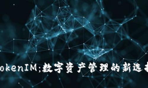 TokenIM：数字资产管理的新选择