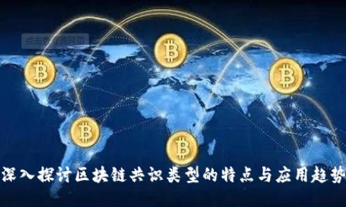 深入探讨区块链共识类型的特点与应用趋势