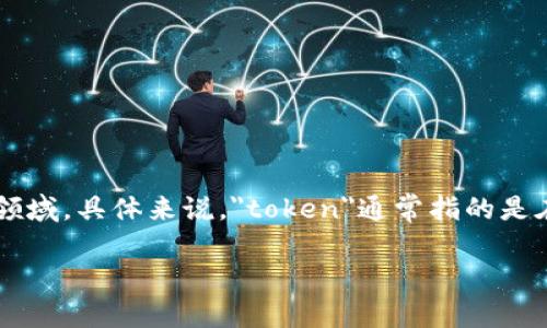 “Tokenim”这个词可能在不同的上下文中有不同的含义。通常来说，它与“token”（代币）相关，常用于区块链和加密货币领域。具体来说，