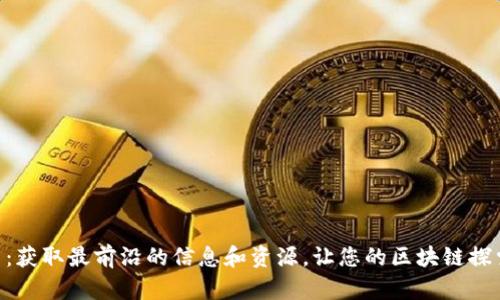 Tokenim官网：获取最前沿的信息和资源，让您的区块链探索之旅更顺畅