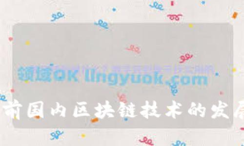 深度解析：当前国内区块链技术的发展与应用趋势
