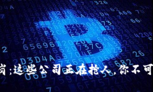 区块链技术岗：这些公司正在抢人，你不可错过的机会！