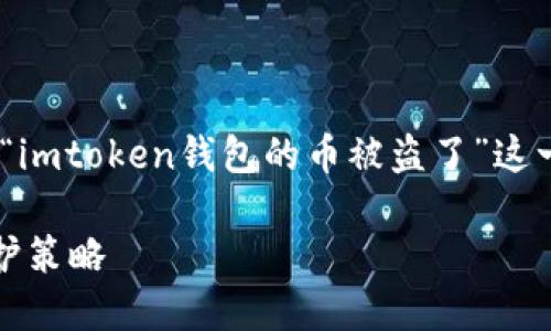 注意：以下内容为示例文本，提供了一种思路用于讨论“imtoken钱包的币被盗了”这一主题。请根据您的需求和具体情况进行调整和补充。 

如何防止 ImToken 钱包币被盗：识别安全隐患与防护策略
