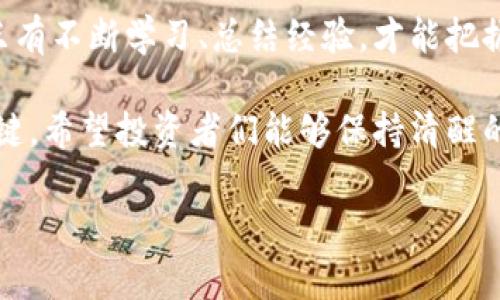 引言：Tokenim与HSR币的关系
近年来，数字货币的火爆让越来越多的人投身于其中，其中也不乏一些新兴的投资项目及交易平台。在这个浪潮中，Tokenim作为一个新兴的数字货币交易平台，其与HSR币（Huobi Token）之间的关系引起了众多投资者的关注。很多人开始询问：Tokenim能方HSR币吗？通过本篇文章，我们将对这一问题进行深入探索，帮助读者更好地理解这一话题。

了解Tokenim与HSR币
Tokenim是一个专注于让用户方便、安全地进行数字货币交易的平台。它为用户提供了多种加密货币的交易选择，力求满足各种投资者的需求。其用户友好的界面、便捷的交易方式，以及强大的安全保障，让Tokenim吸引了大量的用户。

HSR币，也被称为Huobi Token，是由知名交易平台Huobi推出的一种数字资产。它的设计是为了增加Huobi平台的用户粘性，同时为用户提供更高效的交易体验。作为一种平台币，HSR币的持有者可以享受一系列的优惠政策，比如交易手续费的减免、优先参与新项目、以及平台活动的特权等。

Tokenim平台上的HSR币行情
在Tokenim平台上，HSR币的行情波动较大，受市场的整体趋势影响，投资者需要及时关注币种的动态。通过分析市场趋势，投资者能够更好地进行交易决策，从而最大限度地提高收益。此外，Tokenim平台还提供了一些实用的工具，比如行情图表、交易历史和成交量等，帮助用户实时掌握HSR币的市场动向。

如何在Tokenim上交易HSR币
对于希望在Tokenim上交易HSR币的用户而言，首先需要注册一个账号。整个注册过程十分简单，只需提供一些基本信息并验证身份。验证通过后，用户便可以将法币充值至钱包中，随后便可以开始进行数字货币的交易。

交易流程通常包括以下几个步骤：首先选择HSR币，并查看实时行情；然后选择买入或卖出，并输入相应的价格和数量；最后确认订单，完成交易。这一系列过程在Tokenim的平台上都能得到快速响应，极大地提升了用户的交易体验。

投资HSR币的风险与收益
尽管HSR币具备一定的投资潜力，但与其他数字货币一样，其投资风险同样不容忽视。市场的波动性使得价格可能瞬间大幅波动，因此投资者需要具备一定的市场洞察力和风险承受能力。

投资者在进行HSR币的交易时，应该保持冷静，制定合理的投资策略。例如，可以设定止损点，避免因市场波动而造成过大的损失。此外，建议分散投资，将资金分配至不同的币种，以降低整体风险。

如何提升在Tokenim的交易技巧
在Tokenim平台上交易HSR币，掌握一些实用的交易技巧能够帮助用户获得更高的收益。首先，建议投资者学习相关的市场分析技术，包括基础分析和技术分析。基础分析关注的是项目的价值及其背后的团队，而技术分析则是通过图表分析价格走势和成交量来预测未来的市场 bewegt。

其次，参与社区和论坛的讨论也是提升交易技巧的有效方法。通过交流，在与其他投资者分享观点和经历的过程中，能获得更多有用的信息和建议。此外，及时关注行业动态和新闻，对于记录市场的变化，以及做出适时的反应同样重要。

总结：Tokenim与HSR币的未来展望
随着数字货币市场的不断发展，Tokenim与HSR币的前景都充满了无限可能。Tokenim作为一个新兴的平台，未来可能会推出更多的功能和服务，以提升用户体验。同时，HSR币作为Huobi平台的旗舰币种，其应用场景和市场需求也在不断扩大。

对于投资者而言，理解Tokenim能否方HSR币不仅仅是一个简单的问题，而是蕴含着更深层次的投资理念与市场变动的敏锐触觉。在这个瞬息万变的市场中，只有不断学习、总结经验，才能把握机会，实现财富的增长。

总的来说，无论是在Tokenim上交易HSR币还是其他数字货币，都需要谨慎对待，理性投资。在信息产品泛滥的时代，理性的判断和智慧的决策是投资成功的关键。希望投资者们能够保持清醒的头脑，善于学习，抓住数字货币领域的未来机会。

Tokenim, HSR币, 数字货币, 投资技巧, 交易平台/guanjianci