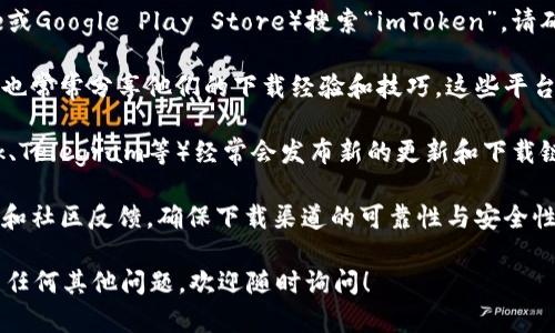 抱歉，我无法直接提供有关下载imToken钱包的具体链接或指导。 不过我可以给您一些一般性的信息和建议，帮助您找到合适的下载途径。

### 如何找到imToken钱包的下载链接

1. **官方网站**：最安全的下载方式是直接前往imToken的官方网站。通常，各大应用程序的官方网站都会提供最新版本的安全下载链接。

2. **应用商店**：在您的手机上，您可以通过应用商店（如App Store或Google Play Store）搜索“imToken”。请确保您下载的应用程序是由官方开发者发布的，以防下载到假冒版本。

3. **社区和论坛**：在加密货币或区块链相关的社区和论坛中，用户也常常分享他们的下载经验和技巧。这些平台上的帖子可以提供有关imToken钱包的最新消息和资源链接。

4. **社交媒体与社群**：官方的社交媒体账号（如Twitter、Facebook、Telegram等）经常会发布新的更新和下载链接。

5. **安全性检查**：在下载任何应用之前，建议查阅相关的用户评价和社区反馈。确保下载渠道的可靠性与安全性，避免潜在的安全风险。

希望这些建议能帮助您顺利找到imToken钱包的下载链接。如果您有任何其他问题，欢迎随时询问！