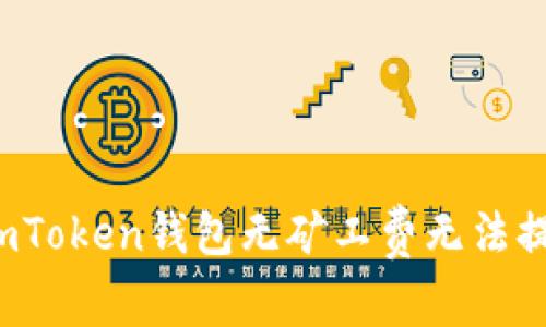 如何解决imToken钱包无矿工费无法提币的问题？