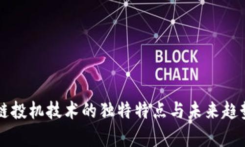 区块链投机技术的独特特点与未来趋势分析