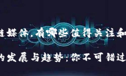 要探讨区块链媒体，有哪些值得关注和学习的资源？

区块链媒体的发展与趋势：你不可错过的顶尖资源