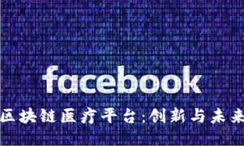 探索河南区块链医疗平台：创新与未来的交汇点