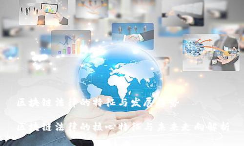 区块链法律的特征与发展趋势

区块链法律的核心特征与未来走向解析