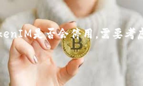 关于“tokenim会不会停用”这个问题，涉及的主要是对TokenIM这个项目或者平台的未来走向及其可持续性进行探讨。如果你想了解TokenIM是否会停用，需要考虑多个方面，包括市场趋势、用户需求、平台的技术稳定性与运营状况等。以下是对这一问题的一些分析和看法，希望能给你提供一些启发。

### TokenIM未来发展趋势：会否停用的深度探讨