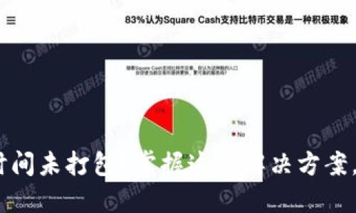 Tokenim转账长时间未打包？掌握这些解决方案，让烦恼烟消云散！