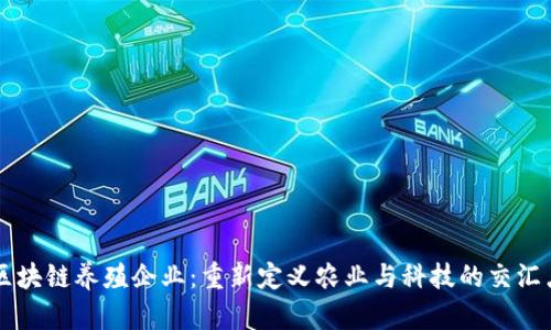 区块链养殖企业：重新定义农业与科技的交汇点