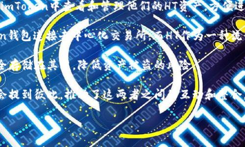 当然可以，HT（Huobi Token）和imToken钱包之间存在一定的联系和互动。以下是一些可能的联结点：

1. **交易平台整合**：HT是火币交易所发行的代币，用户可以通过imToken钱包存储和管理包括HT在内的各种数字资产。许多用户使用imToken作为其加密货币的安全存储工具，并通过火币交易所进行交易。

2. **资产管理**：imToken钱包支持用户管理多种加密货币，包括HT。用户可以在imToken中查看和管理他们的HT资产，方便进行交易和资产配置。

3. **去中心化交易**：随着去中心化金融（DeFi）的兴起，很多用户会利用imToken钱包连接去中心化交易所，而HT作为一种流行的代币，常常出现在这些交易中。

4. **安全存储**：imToken钱包以其安全性而著称，用户可以将HT等重要资产安全存储在其中，降低资产被盗的风险。

5. **社区与生态**：HT和imToken都拥有活跃的社区，用户在讨论和交流时经常会提到彼此，推动了这两者之间的互动和整合。

如果你需要更详细的信息或具体的内容，请让我知道！